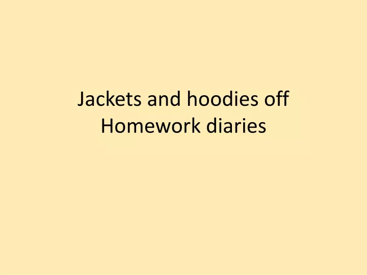 jackets and hoodies off homework diaries
