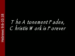 The Atonement Fades, Christ’s Work is Forever
