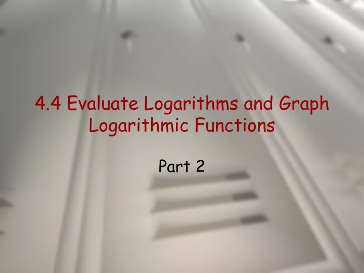 4 4 evaluate logarithms and graph logarithmic functions