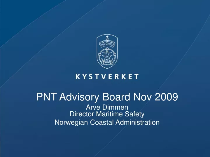 pnt advisory board nov 2009 arve dimmen director maritime safety norwegian coastal administration