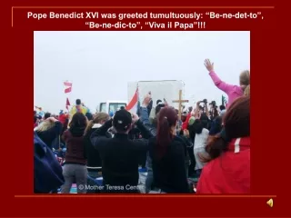 Pope Benedict XVI was greeted tumultuously: “Be-ne-det-to”,   “Be-ne-dic-to”, “Viva il Papa”!!!