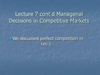 Lecture 7 cont ’ d Managerial Decisions in Competitive Markets