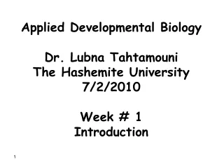 Applied Developmental Biology Dr. Lubna Tahtamouni The Hashemite University 7/2/2010 Week # 1