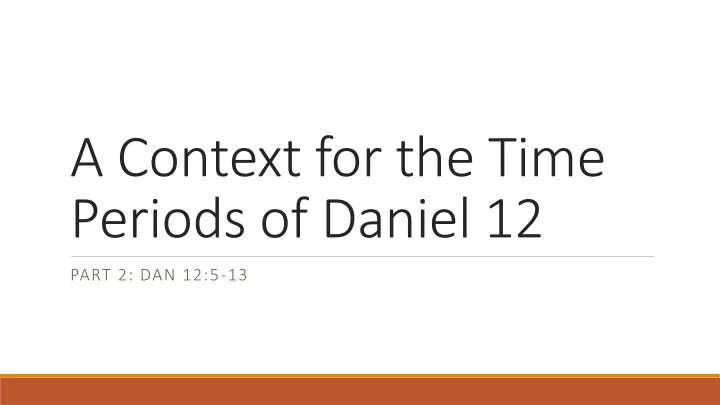 a context for the time periods of daniel 12
