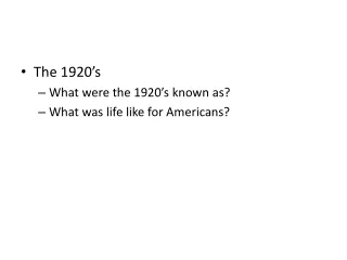 The 1920’s What were the 1920’s known as? What was life like for Americans?