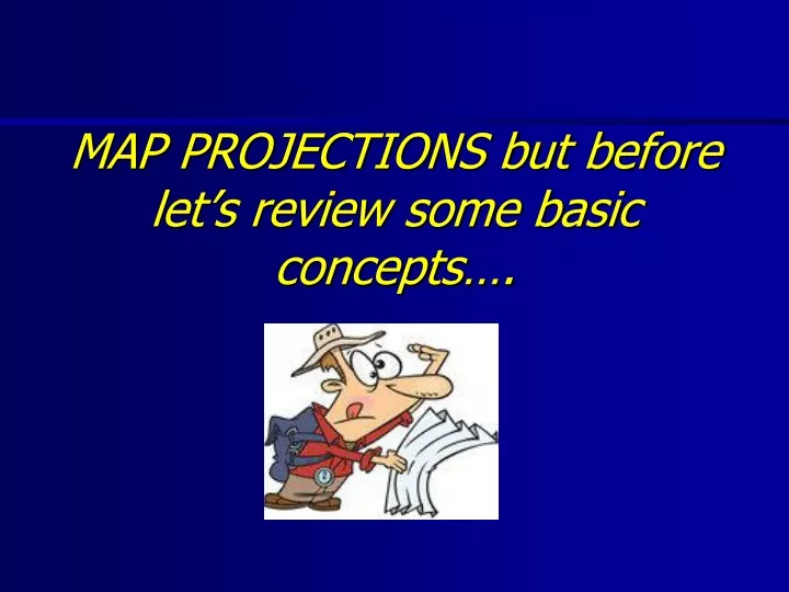map projections but before let s review some basic concepts