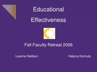 Educational Effectiveness Fall Faculty Retreat 2006 		Leanne Neilson			     Halyna Kornuta