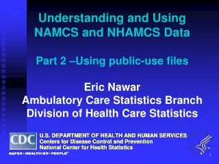 Understanding and Using  NAMCS and NHAMCS Data Part 2 – Using public-use files Eric Nawar
