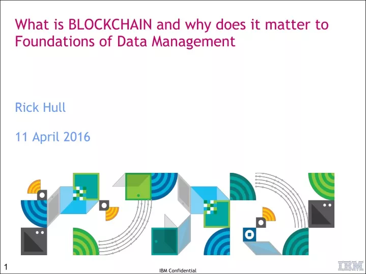 what is blockchain and why does it matter to foundations of data management rick hull 11 april 2016