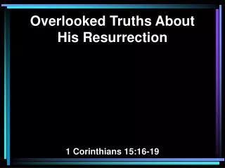 Overlooked Truths About His Resurrection 1 Corinthians 15:16-19