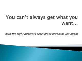 You can’t always get what you want… with the right business case/grant proposal you might