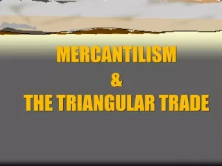 MERCANTILISM  &amp;  THE TRIANGULAR TRADE