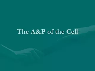 The A&amp;P of the Cell