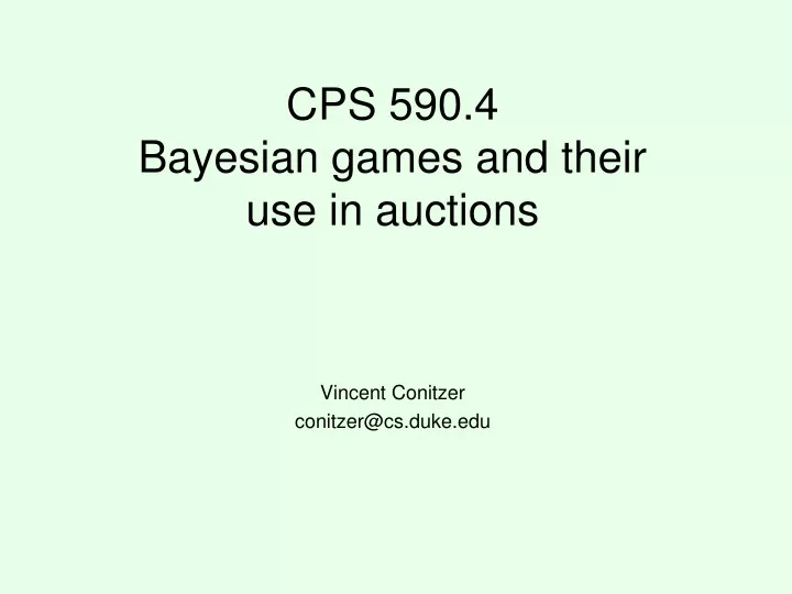 cps 590 4 bayesian games and their use in auctions