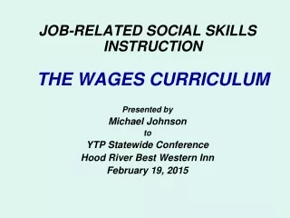 JOB-RELATED SOCIAL SKILLS INSTRUCTION  THE WAGES CURRICULUM Presented by Michael Johnson to