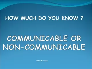 COMMUNICABLE OR  NON-COMMUNICABLE