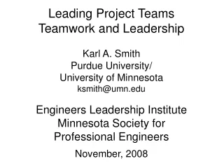Leading Project Teams Teamwork and Leadership Karl A. Smith Purdue University/