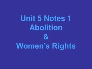 Unit 5 Notes 1 Abolition  &amp;  Women’s Rights