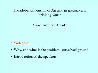 The global dimension of Arsenic in ground- and drinking water Chairman: Tony Appelo   Welcome!