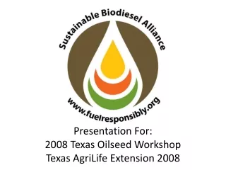 Presentation For: 2008 Texas Oilseed Workshop Texas AgriLife Extension 2008
