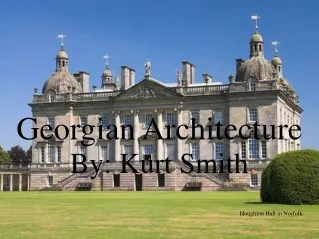 Georgian Architecture By: Kurt Smith Houghton Hall in Norfolk