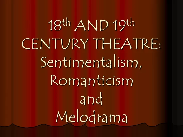 18 th and 19 th century theatre sentimentalism romanticism and melodrama