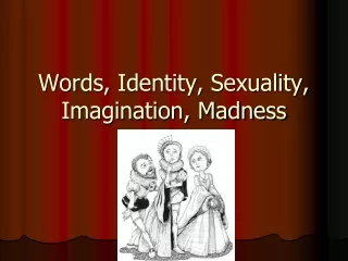 Words, Identity, Sexuality, Imagination, Madness