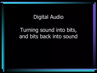 Digital Audio Turning sound into bits, and bits back into sound