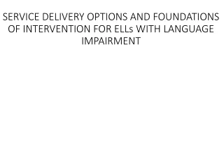 SERVICE DELIVERY OPTIONS AND FOUNDATIONS OF INTERVENTION FOR ELLs WITH LANGUAGE IMPAIRMENT