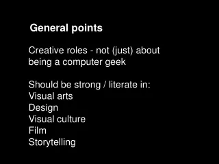 Creative roles - not (just) about  being a computer geek Should be strong / literate in: