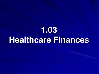 1.03 Healthcare  F inances