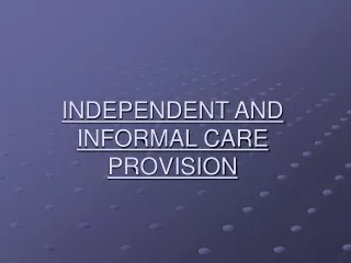INDEPENDENT AND INFORMAL CARE PROVISION