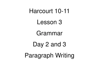 Harcourt 10-11 Lesson 3 Grammar  Day 2 and 3 Paragraph Writing