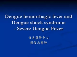 Dengue hemorrhagic fever and Dengue shock syndrome - Severe Dengue Fever