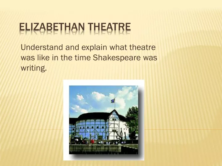 understand and explain what theatre was like in the time shakespeare was writing
