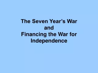 The Seven Year’s War  and Financing the War for Independence