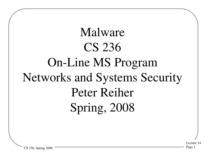 malware cs 236 on line ms program networks and systems security peter reiher spring 2008