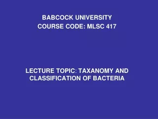 BABCOCK UNIVERSITY COURSE CODE: MLSC 417 LECTURE TOPIC :  TAXANOMY AND CLASSIFICATION OF BACTERIA