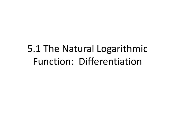 5 1 the natural logarithmic function differentiation