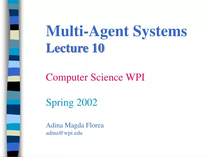 multi agent systems lecture 10 computer science wpi spring 2002 adina magda florea adina@wpi edu