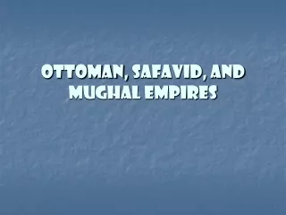 Ottoman,  Safavid , and Mughal Empires