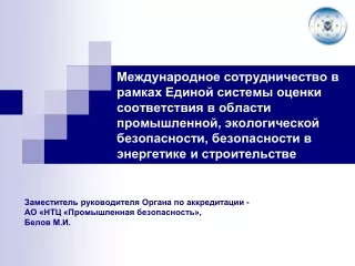 Заместитель руководителя Органа по аккредитации -  АО «НТЦ «Промышленная безопасность», Белов М.И.