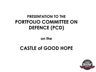 PRESENTATION TO THE PORTFOLIO COMMITTEE ON DEFENCE (PCD) on the CASTLE of GOOD HOPE