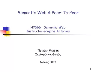 Semantic Web &amp; Peer-To-Peer  HY566   Semantic Web Instructor Grigoris Antoniou