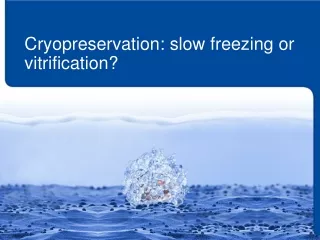 Cryopreservation: slow freezing or vitrification?