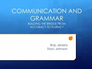 COMMUNICATION AND GRAMMAR BUILDING THE BRIDGE FROM  ACCURACY TO FLUENCY