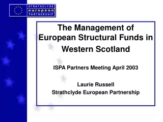 The Management of  European Structural Funds in  Western Scotland ISPA Partners Meeting April 2003