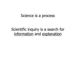 Science is a process Scientific inquiry is a search for  information  and  explanation