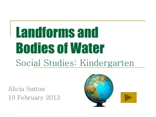 Landforms and  Bodies of Water Social Studies: Kindergarten