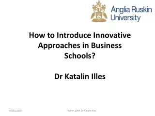How to Introduce Innovative Approaches in Business Schools? Dr Katalin Illes